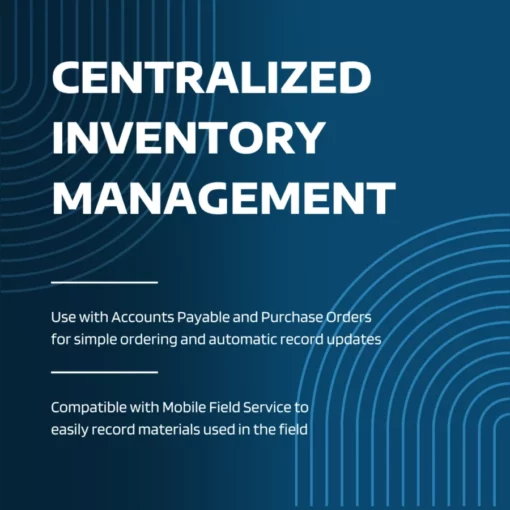 Centralized Inventory Management Use with Accounts Payable and Purchase Orders for simple ordering and automatic record updates Compatible with Mobile Field Service to easily record materials used in the field
