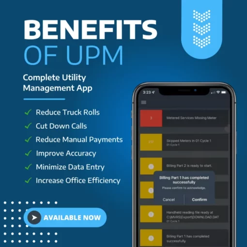 Benefits of UPM Complete Utility Management App Reduce Truck Rolls Cut Down Calls Reduce Manual Payments Improve Accuracy Minimize Data Entry Increase Office Efficiency